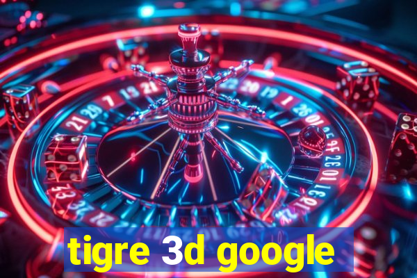 tigre 3d google